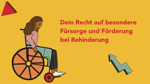 Dein Recht auf besondere Fürsorge und Förderung bei Behinderung Dein Recht auf besondere Fürsorge und Förderung bei Behinderung